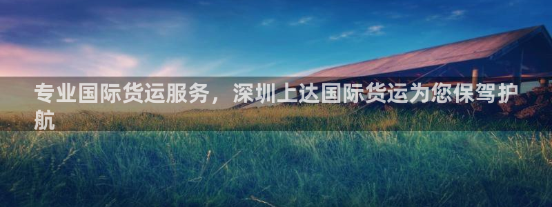 尊龙人品怎么样：专业国际货运服务，深圳上达国际货运为您保