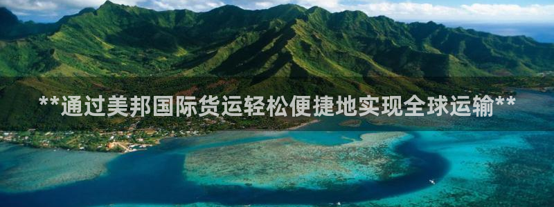 下载尊龙：**通过美邦国际货运轻松便捷地实现全球运输**