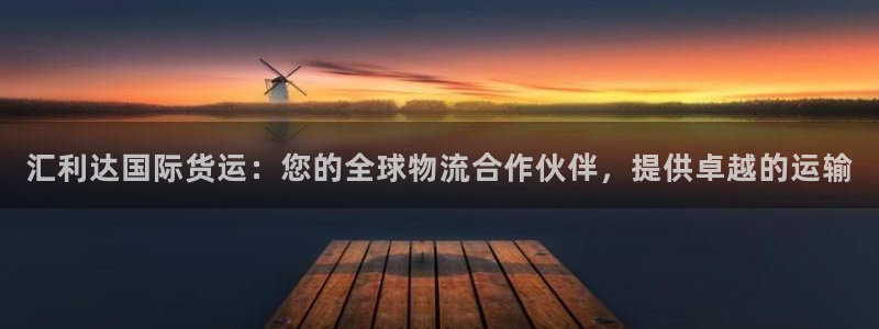 尊龙凯时登陆入口：汇利达国际货运：您的全球物流合作伙伴，